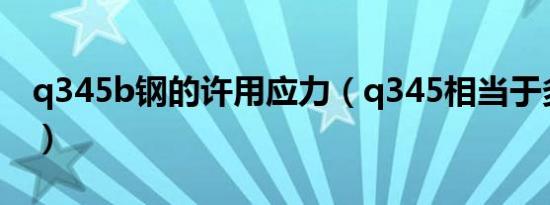 q345b钢的许用应力（q345相当于多少号钢）