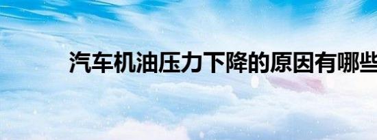 汽车机油压力下降的原因有哪些