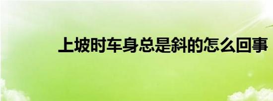 上坡时车身总是斜的怎么回事