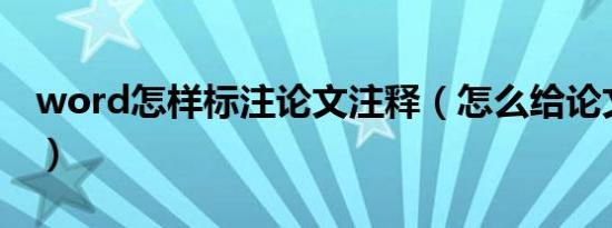 word怎样标注论文注释（怎么给论文加注释）