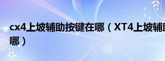 cx4上坡辅助按键在哪（XT4上坡辅助开关在哪）