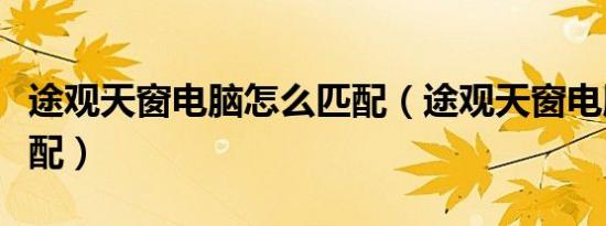 途观天窗电脑怎么匹配（途观天窗电脑怎么匹配）
