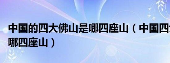 中国的四大佛山是哪四座山（中国四大佛山是哪四座山）
