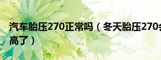 汽车胎压270正常吗（冬天胎压270会不会太高了）