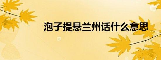 泡子提悬兰州话什么意思