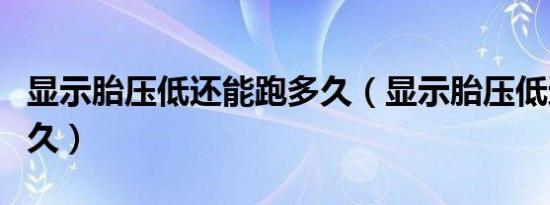 显示胎压低还能跑多久（显示胎压低还能开多久）