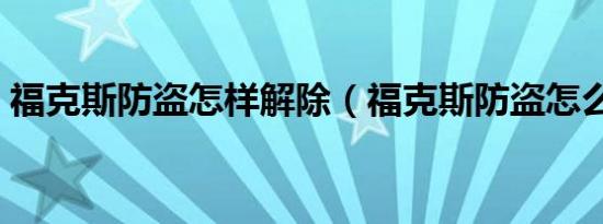 福克斯防盗怎样解除（福克斯防盗怎么解除）