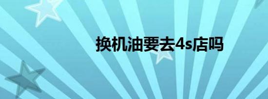 换机油要去4s店吗