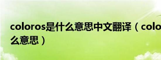 coloros是什么意思中文翻译（coloros是什么意思）