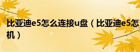 比亚迪e5怎么连接u盘（比亚迪e5怎么连接手机）