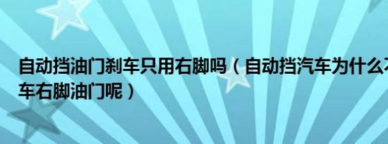 自动挡油门刹车只用右脚吗（自动挡汽车为什么不能左脚刹车右脚油门呢）