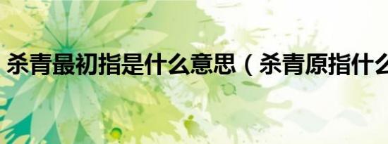 杀青最初指是什么意思（杀青原指什么意思）