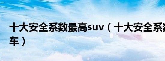 十大安全系数最高suv（十大安全系数最高汽车）