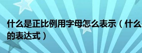 什么是正比例用字母怎么表示（什么是正比例的表达式）