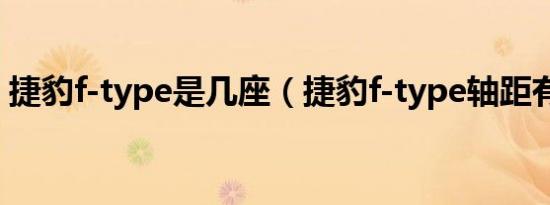 捷豹f-type是几座（捷豹f-type轴距有多长）