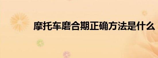 摩托车磨合期正确方法是什么