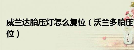 威兰达胎压灯怎么复位（沃兰多胎压灯如何复位）