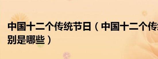 中国十二个传统节日（中国十二个传统节日分别是哪些）