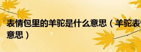 表情包里的羊驼是什么意思（羊驼表情是什么意思）