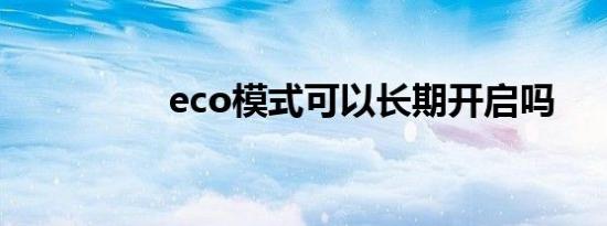 eco模式可以长期开启吗