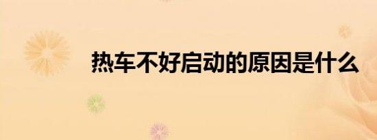 热车不好启动的原因是什么
