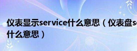 仪表显示service什么意思（仪表盘service是什么意思）