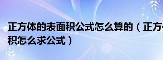 正方体的表面积公式怎么算的（正方体的表面积怎么求公式）