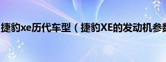 捷豹xe历代车型（捷豹XE的发动机参数多少）