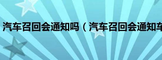 汽车召回会通知吗（汽车召回会通知车主吗）