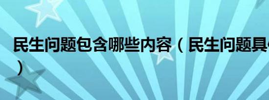 民生问题包含哪些内容（民生问题具体有哪些）