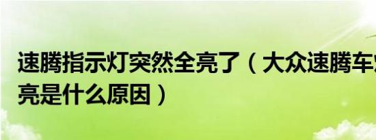 速腾指示灯突然全亮了（大众速腾车灯自动点亮是什么原因）