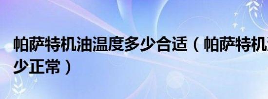 帕萨特机油温度多少合适（帕萨特机油温度多少正常）