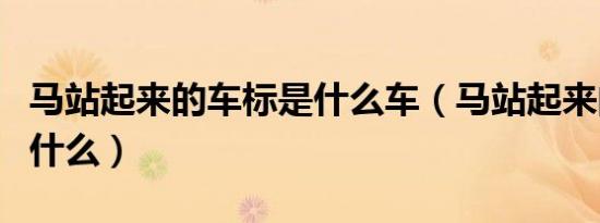 马站起来的车标是什么车（马站起来的车标叫什么）