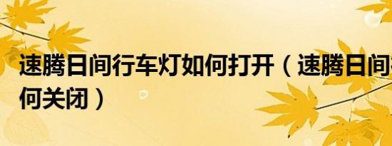 速腾日间行车灯如何打开（速腾日间行车灯如何关闭）