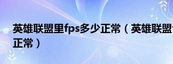 英雄联盟里fps多少正常（英雄联盟fps多少正常）