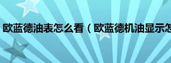 欧蓝德油表怎么看（欧蓝德机油显示怎么看）