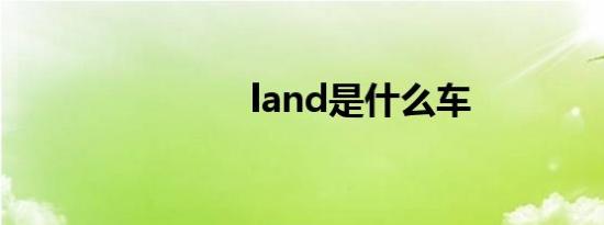 land是什么车