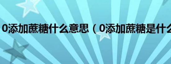 0添加蔗糖什么意思（0添加蔗糖是什么意思）