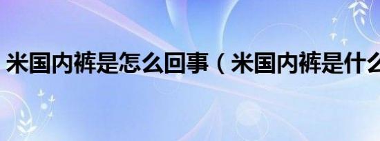 米国内裤是怎么回事（米国内裤是什么意思）