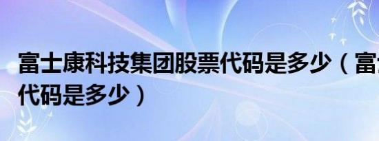 富士康科技集团股票代码是多少（富士康股票代码是多少）