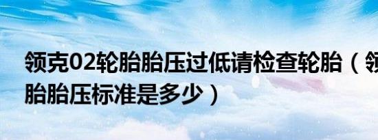 领克02轮胎胎压过低请检查轮胎（领克02轮胎胎压标准是多少）