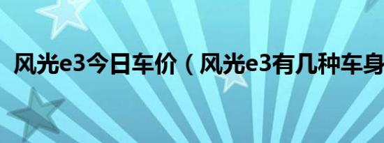 风光e3今日车价（风光e3有几种车身颜色）