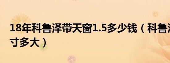 18年科鲁泽带天窗1.5多少钱（科鲁泽天窗尺寸多大）