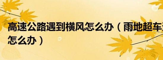 高速公路遇到横风怎么办（雨地超车遭遇横风怎么办）