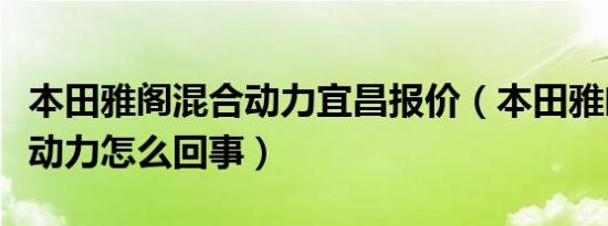 本田雅阁混合动力宜昌报价（本田雅阁的混合动力怎么回事）