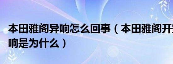 本田雅阁异响怎么回事（本田雅阁开空调后异响是为什么）