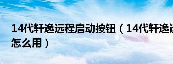 14代轩逸远程启动按钮（14代轩逸远程启动怎么用）