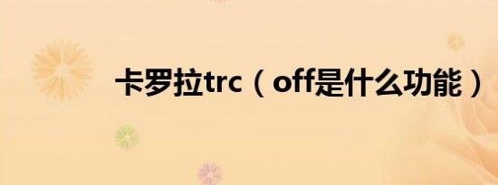 卡罗拉trc（off是什么功能）