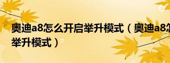 奥迪a8怎么开启举升模式（奥迪a8怎么设置举升模式）