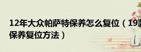 12年大众帕萨特保养怎么复位（19款帕萨特保养复位方法）